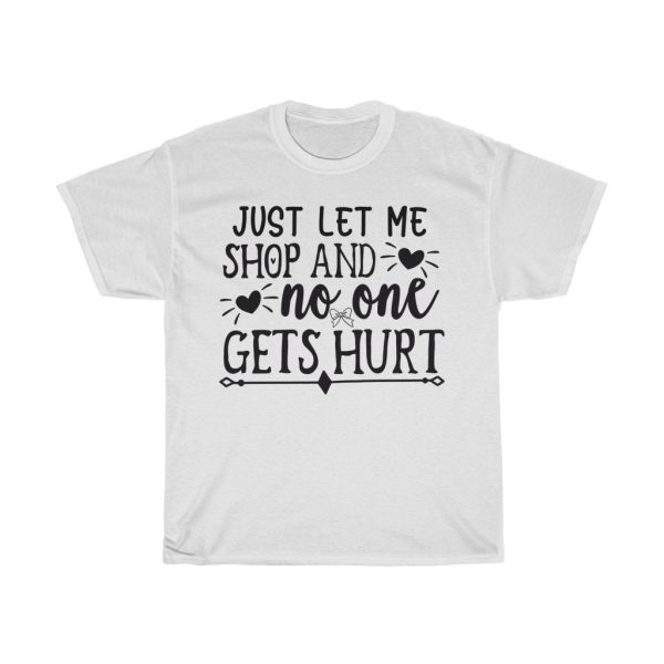 Just Let Me Shop And No One Gets Hurt Tshirt