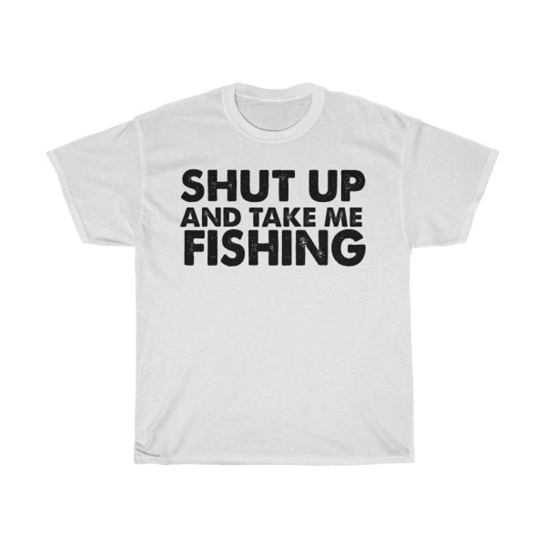 Shut Up And Take Me Fishing Tshirt