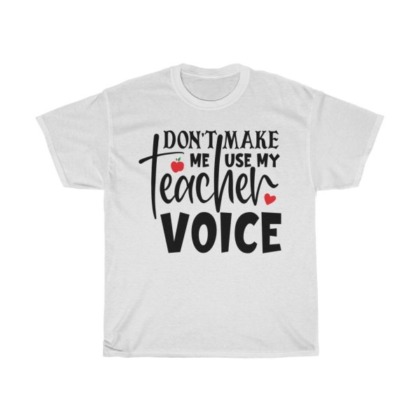 Don’t Make Me Use My Teacher Voice Design Tshirt