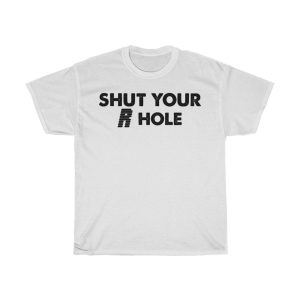 Shut Your R Hole Tshirt