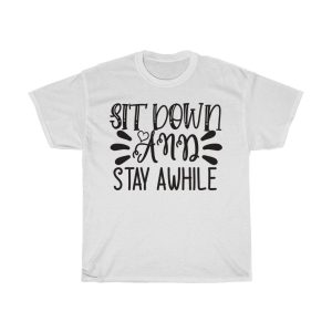 Sit Down And Stay Awhile Tshirt