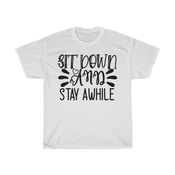 Sit Down And Stay Awhile Tshirt