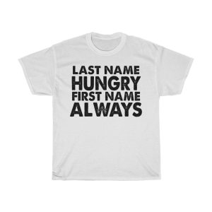 Last Name Hungry First Name Always Tshirt