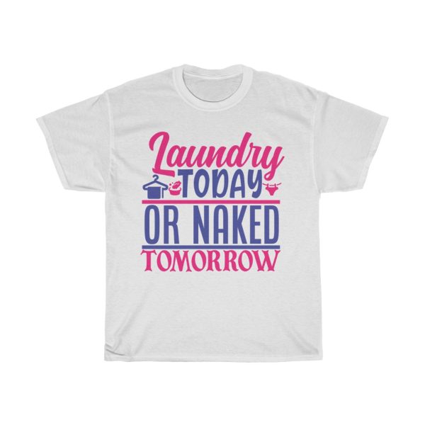 Laundry Today Or Naked Tomorrow Tshirt