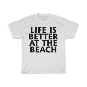 Life Is Better At The Beach Tshirt