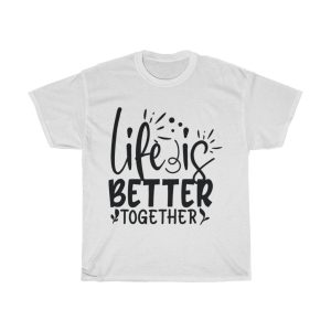 Life Is Better Together Tshirt