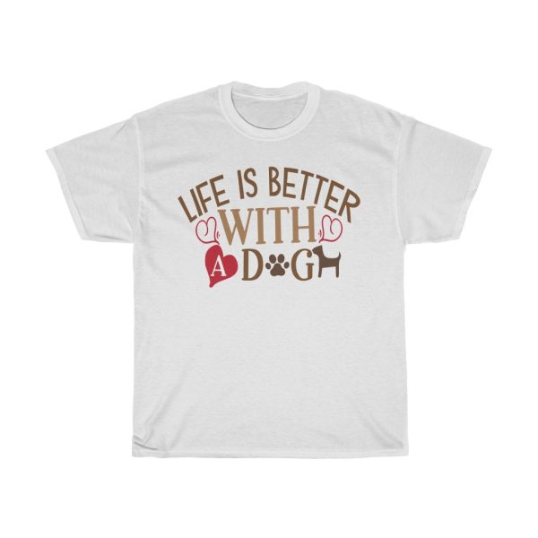 Life Is Better With A Dog Tshirt