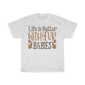 Life Is Better With Fur Babies Tshirt