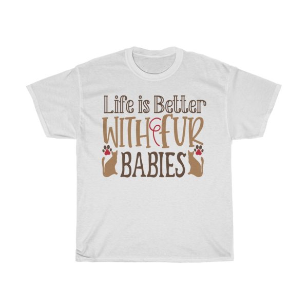 Life Is Better With Fur Babies Tshirt