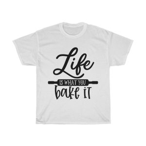 Life Is What You Bake It Tshirt