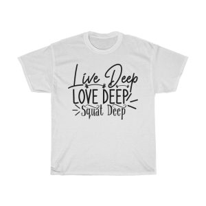 Live Deep Love Deep Squat Deep Tshirt