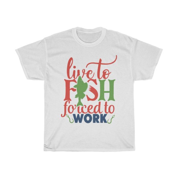 Live To Fish Forced To Work Tshirt