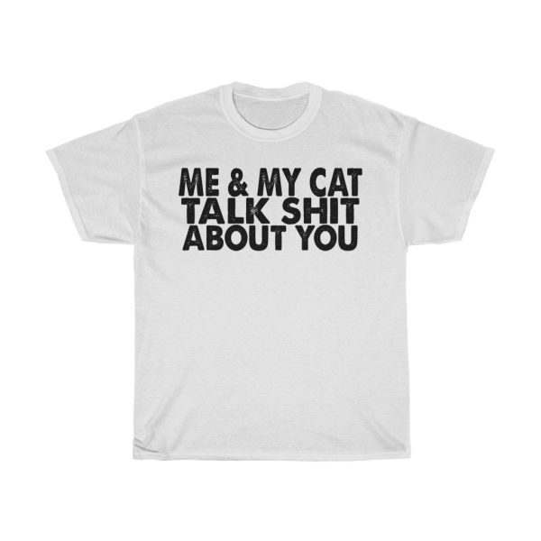 Me My Cat Talk Shit About You Tshirt