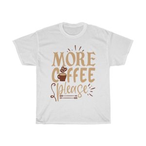 More Coffee Please Tshirt