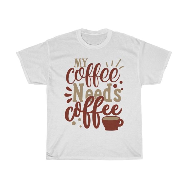 My Coffee Needs Coffee Tshirt