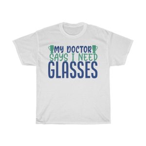 My Doctor Says I Need Glasses Tshirt