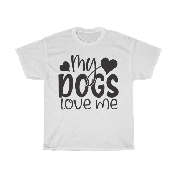 My Dogs Love Me Tshirt