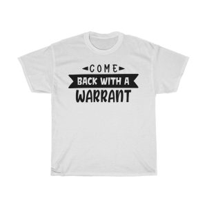 Come Back With A Warrant Tshirt