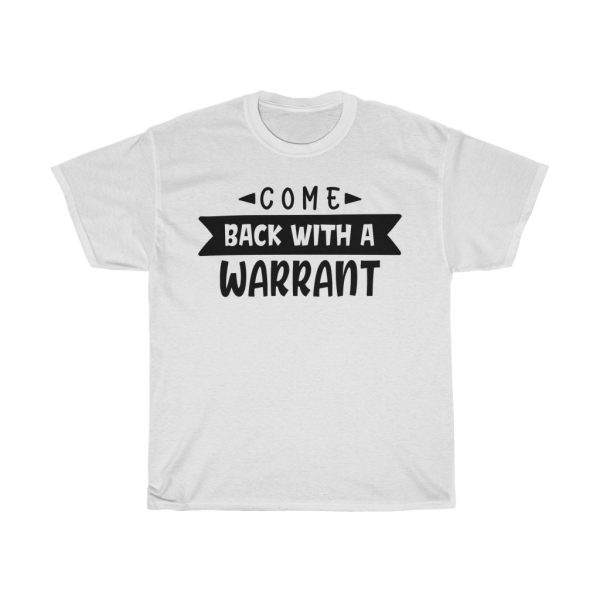 Come Back With A Warrant Tshirt