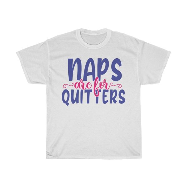 Naps Are For Quitters Tshirt