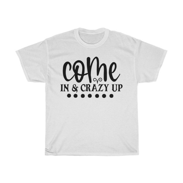 Come In & Crazy Up Tshirt