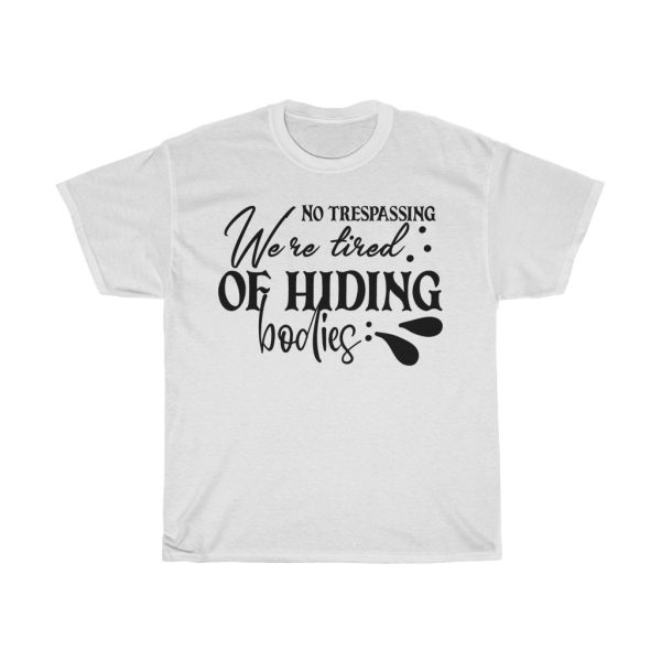 No Trespassing We’re Tired Of Hiding Bodies Tshirt