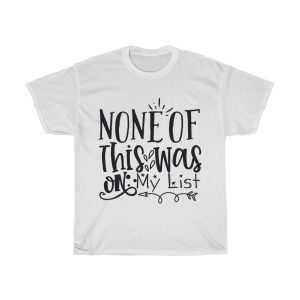 None Of This Was On My List Tshirt