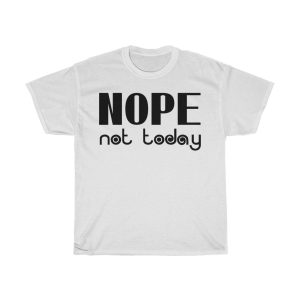 Nope Not Today Tshirt