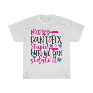 Nurses Can’t Fix Stupid But We Can Sedate It Tshirt