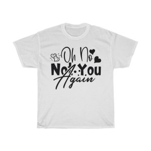 Oh No Not You Again Design Tshirt