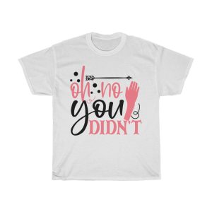 Oh No You Didn’t Tshirt