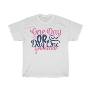 One Day Or Day One You Decide Tshirt