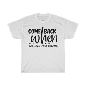 Come Back When You Have Tacos & Booze Tshirt