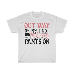 Out Way Of My I Got My Sassy Pants On Tshirt