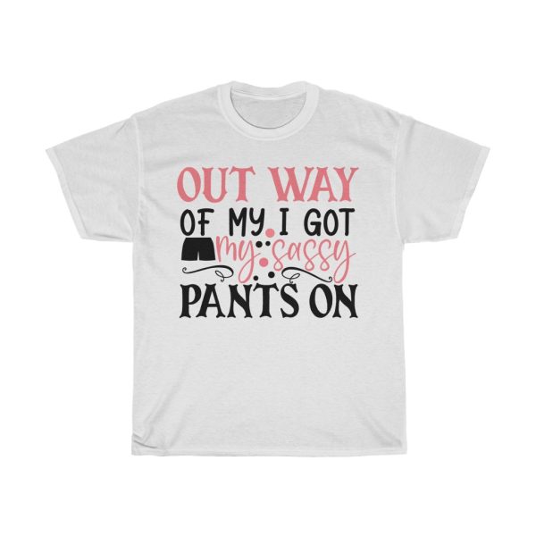 Out Way Of My I Got My Sassy Pants On Tshirt