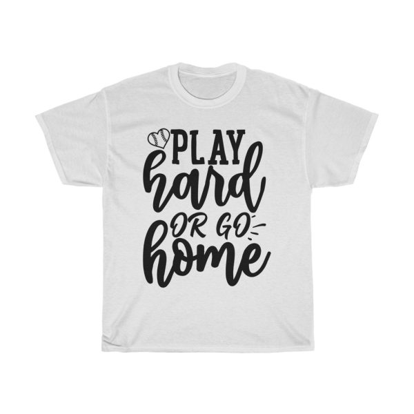 Play Hard Or Go Home Tshirt