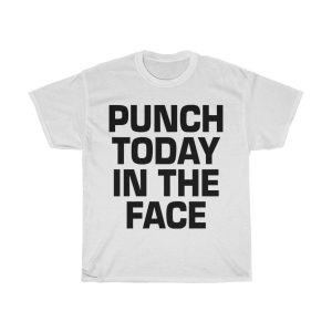 Punch Today In The Face Tshirt