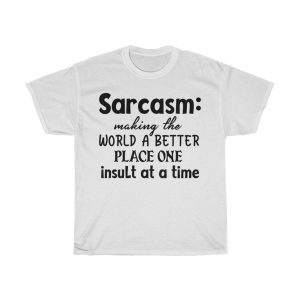 Sarcasm Making The World A Better Place One Tshirt