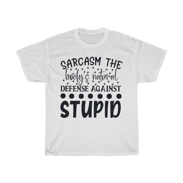 Sarcasm The Body S Natural Defense Against Tshirt