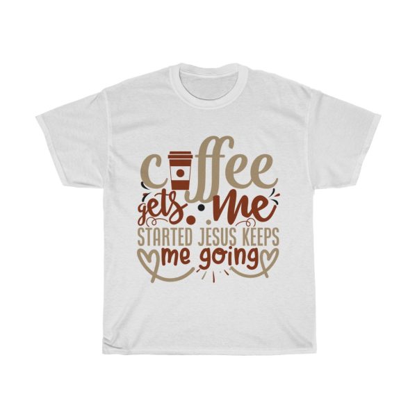 Coffee Gets Me Started Jesus Keeps Me Going Tshirt