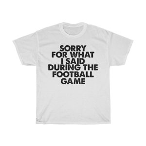 Sorry For What I Said Tshirt