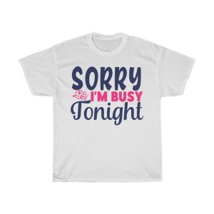 Sorry I’m Busy Tonight Tshirt