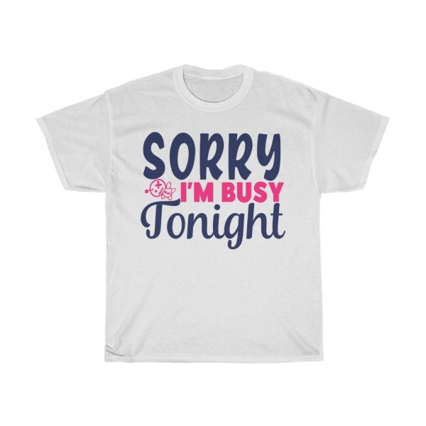 Sorry I’m Busy Tonight Tshirt