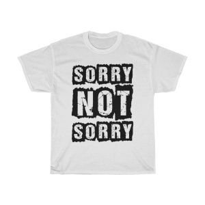 Sorry Not Sorry Tshirt