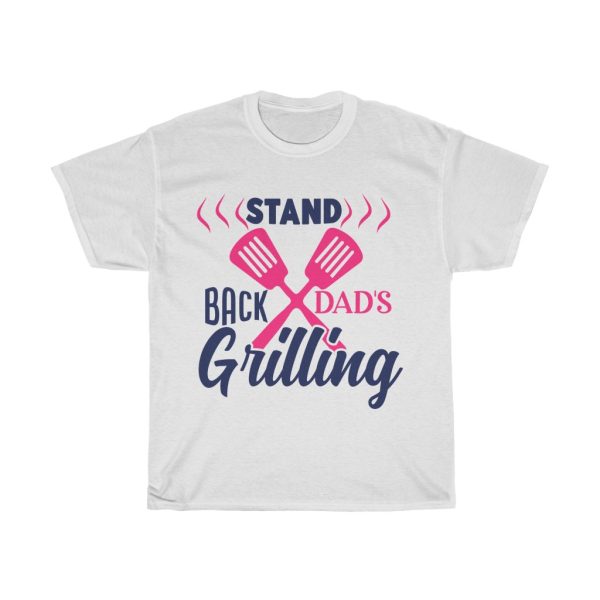 Stand Back Dad’s Grilling Tshirt