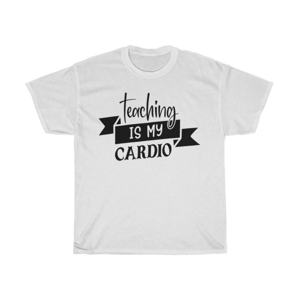 Teaching Is My Cardio Tshirt