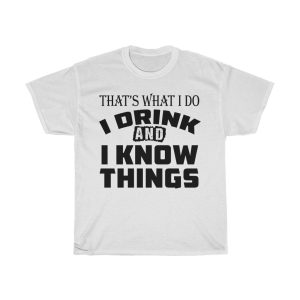 That S What I Do I Drink And I Know Things Tshirt