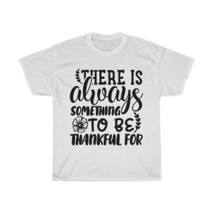 There Is Always Something To Be Thankful For Tshirt