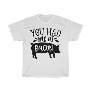 You Had Me At Bacon Tshirt