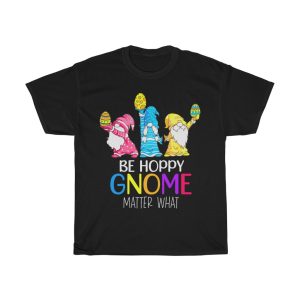 A Easter Be Happy Gnome Matter What Bunny Tshirt